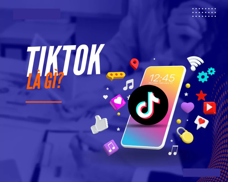 TikTok là gì? Quá trình hình thành của TikTok